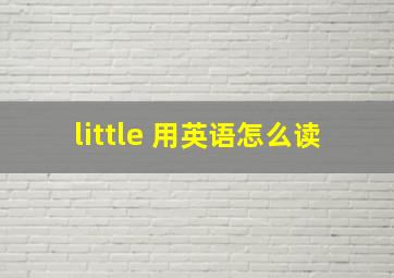 little 用英语怎么读